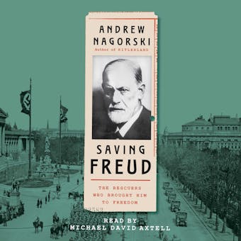 Saving Freud: The Rescuers Who Brought Him to Freedom - Andrew Nagorski