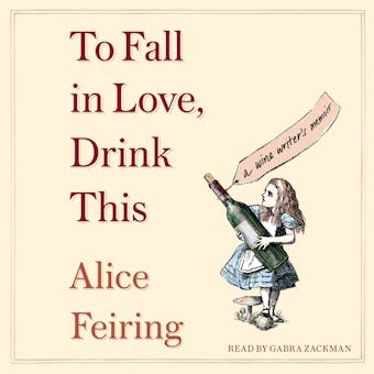 To Fall in Love, Drink This: A Wine Writer's Memoir - Alice Feiring