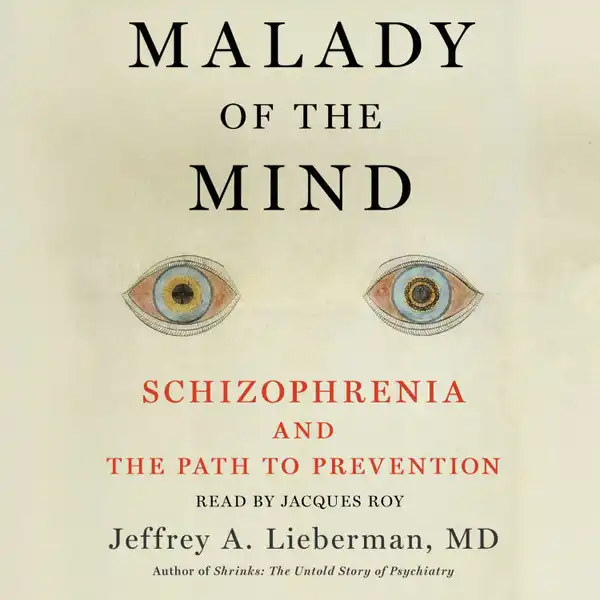 Malady of the Mind : Schizophrenia and the Path to Prevention