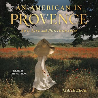 An American in Provence: Art, Life and Photography - Jamie Beck