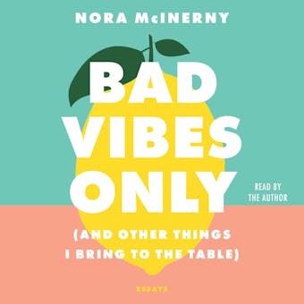 Bad Vibes Only: (and Other Things I Bring to the Table) - Nora McInerny