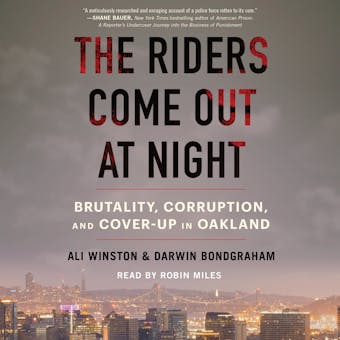 The Riders Come Out at Night: Brutality, Corruption, and Cover Up in Oakland - Ali Winston, Darwin BondGraham