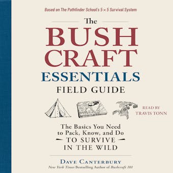 The Bushcraft Essentials Field Guide: The Basics You Need to Pack, Know, and Do to Survive in the Wild - Dave Canterbury