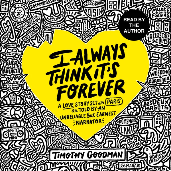 I Always Think It's Forever : A Love Story Set in Paris as Told by an Unreliable but Earnest Narrator