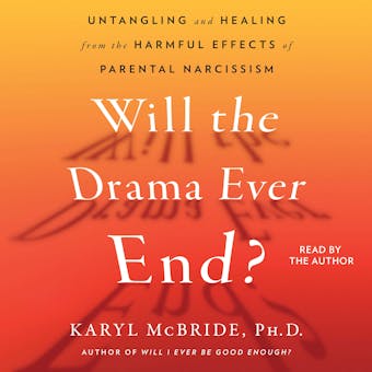Will the Drama Ever End?: Untangling and Healing from the Harmful Effects of Parental Narcissism - undefined