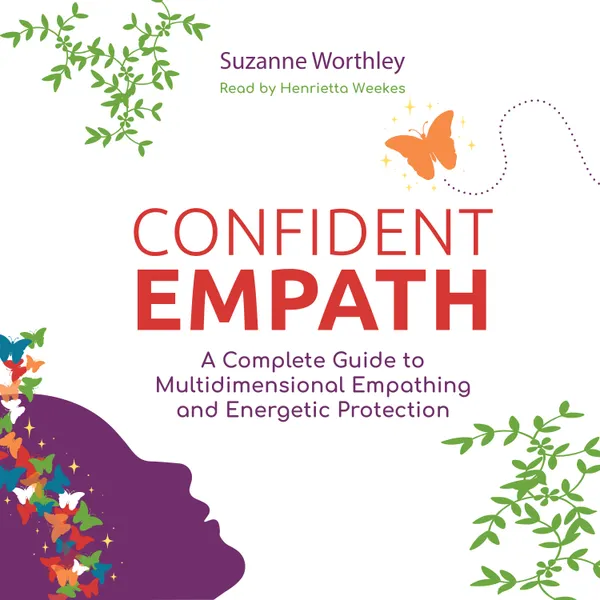 Confident Empath : A Complete Guide to Multidimensional Empathing and Energetic Protection
