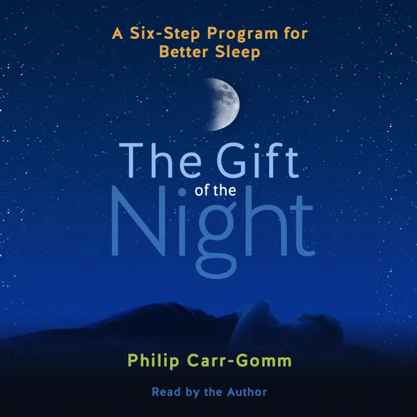 The Gift of the Night : A Six-Step Program for Better Sleep