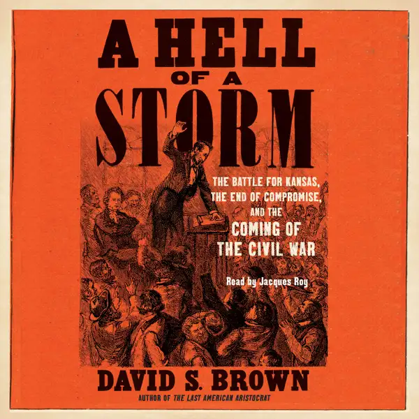 A Hell of a Storm : The Battle for Kansas, the End of Compromise, and the Coming of the Civil War