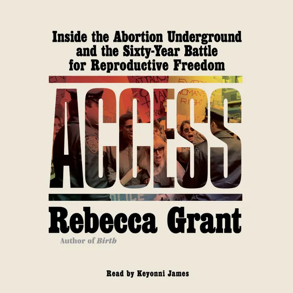 Access : Inside the Abortion Underground and the Sixty-Year Battle for Reproductive Freedom