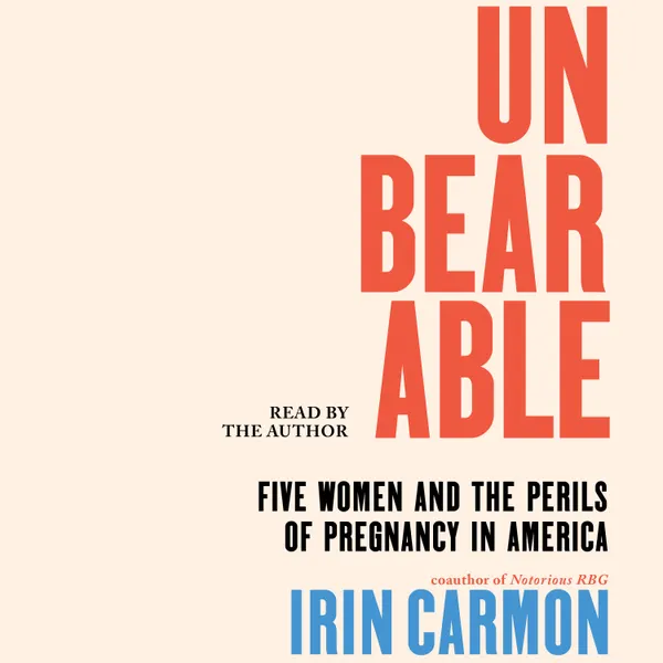 Unbearable : Five Women and the Perils of Pregnancy in America