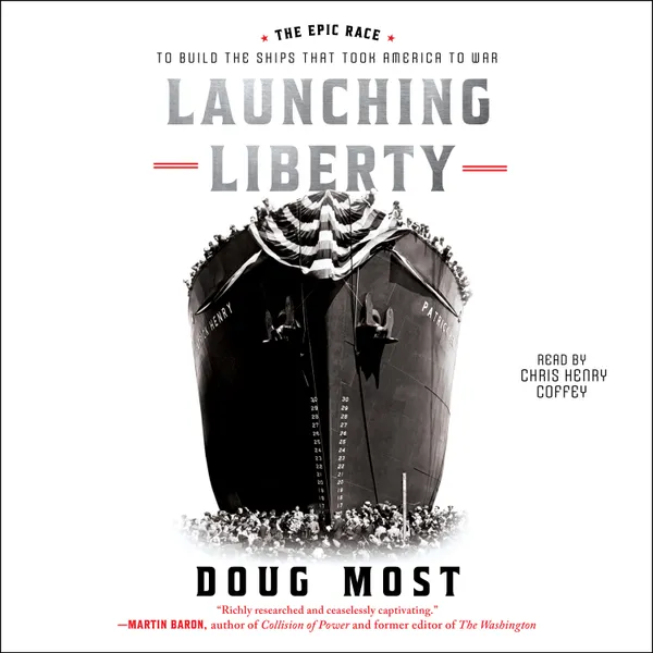 Launching Liberty : The Epic Race to Build the Ships that Took America to War