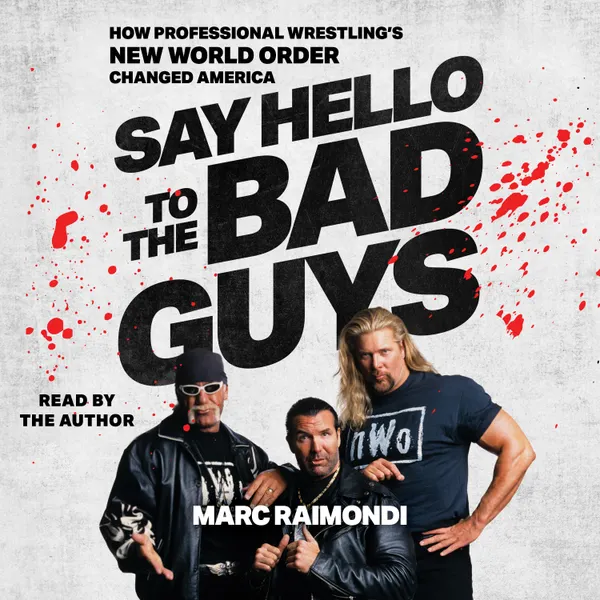 Say Hello to the Bad Guys : How Professional Wrestling's New World Order Changed America