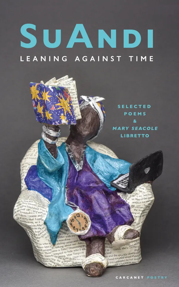 Leaning Against Time : Selected Poems & Mary Seacole Libretto