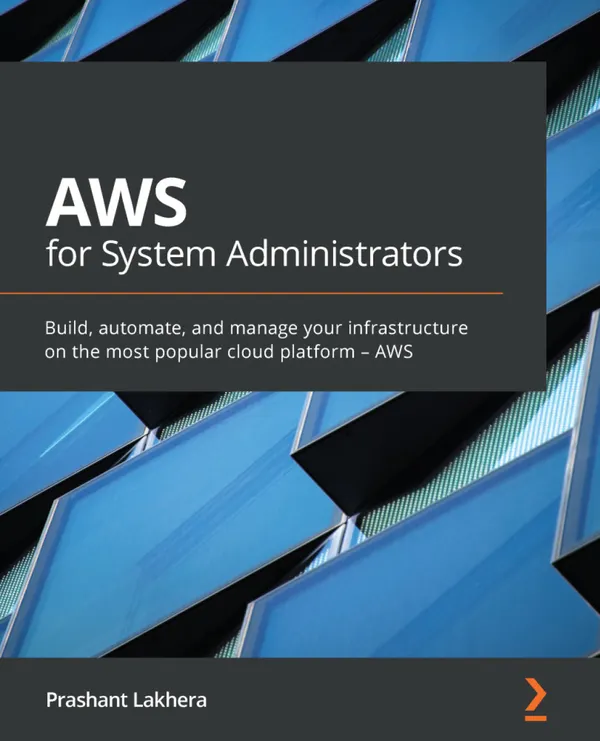 AWS for System Administrators : Build, automate, and manage your infrastructure on the most popular cloud platform – AWS