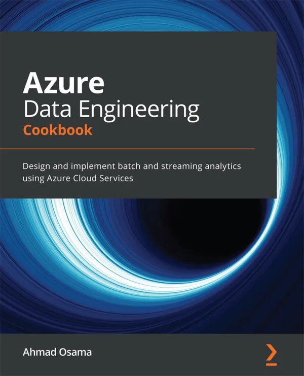 Azure Data Engineering Cookbook : Design and implement batch and streaming analytics using Azure Cloud Services