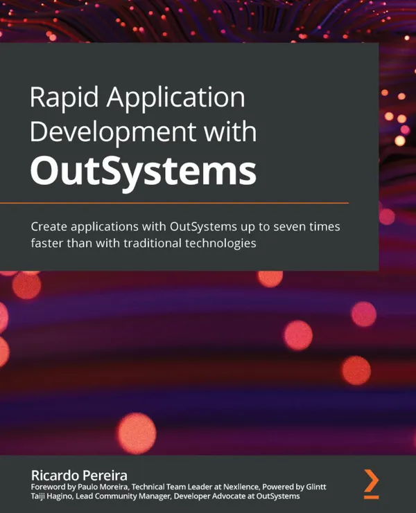 Rapid Application Development with OutSystems : Create applications with OutSystems up to seven times faster than with traditional technologies