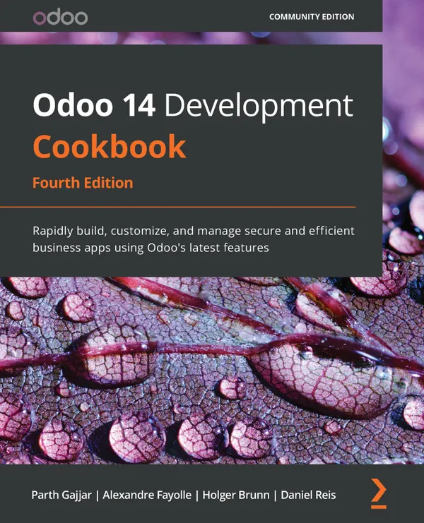 Odoo 14 Development Cookbook : Rapidly build, customize, and manage secure and efficient business apps using Odoo's latest features