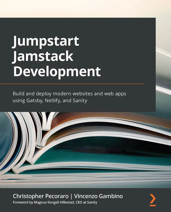 Jumpstart Jamstack Development : Build and deploy modern websites and web apps using Gatsby, Netlify, and Sanity