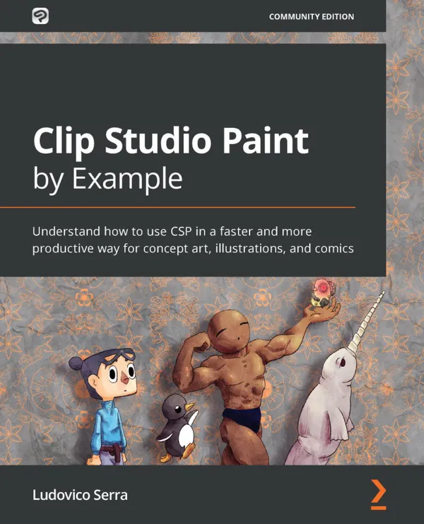 Clip Studio Paint by Example : Understand how to use CSP in a faster and more productive way for concept art, illustrations, and comics