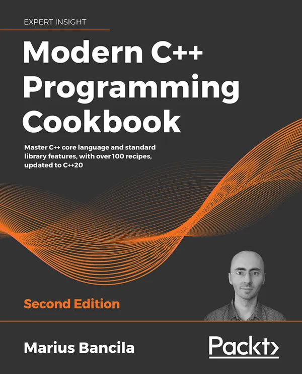 Modern C++ Programming Cookbook : Master C++ core language and standard library features, with over 100 recipes, updated to C++20