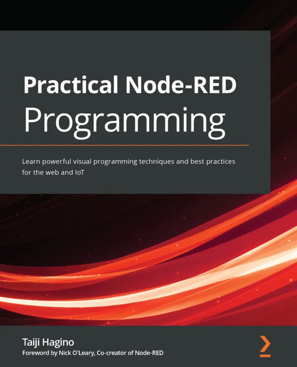 Practical Node-RED Programming : Learn powerful visual programming techniques and best practices for the web and IoT
