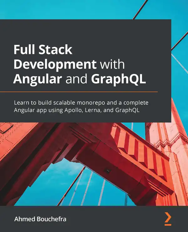 Full Stack Development with Angular and GraphQL : Learn to build scalable monorepo and a complete Angular app using Apollo, Lerna, and GraphQL