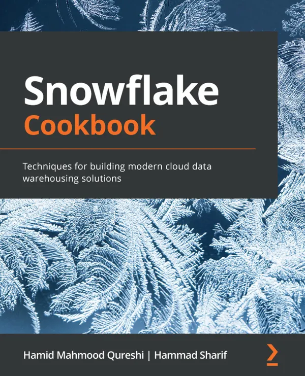 Snowflake Cookbook : Techniques for building modern cloud data warehousing solutions