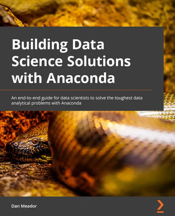 Building Data Science Solutions with Anaconda : A comprehensive starter guide to building robust and complete models
