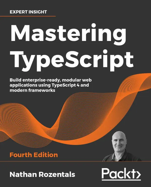Mastering TypeScript : Build enterprise-ready, modular web applications using TypeScript 4 and modern frameworks
