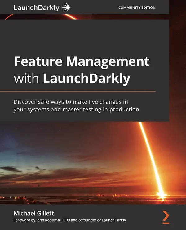 Feature Management with LaunchDarkly : Discover safe ways to make live changes in your systems and master testing in production