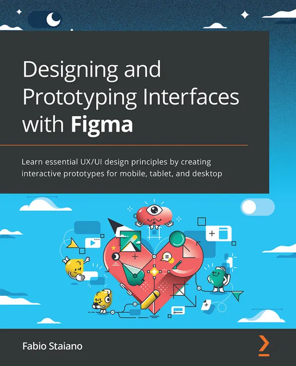 Designing and Prototyping Interfaces with Figma : Learn essential UX/UI design principles by creating interactive prototypes for mobile, tablet, and desktop