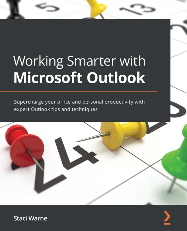 Working Smarter with Microsoft Outlook : Supercharge your office and personal productivity with expert Outlook tips and techniques