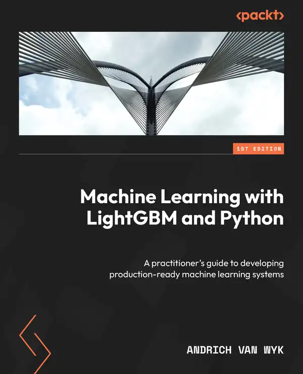 Machine Learning with LightGBM and Python : A practitioner's guide to developing production-ready machine learning systems