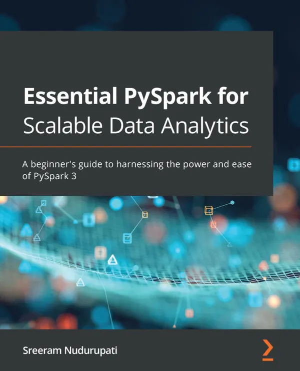 Essential PySpark for Scalable Data Analytics : A beginner's guide to harnessing the power and ease of PySpark 3