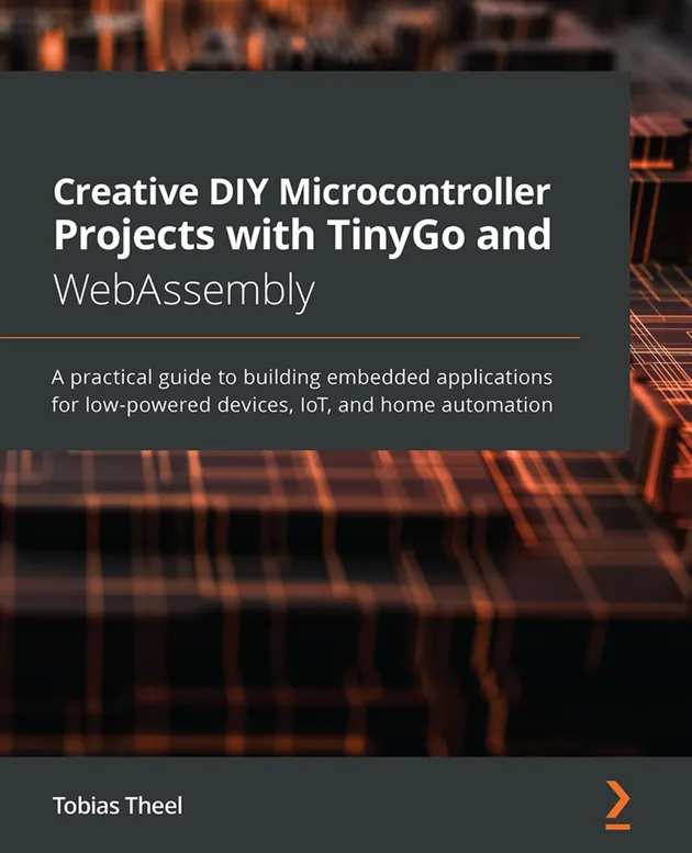 Creative DIY Microcontroller Projects with TinyGo and WebAssembly : A ...