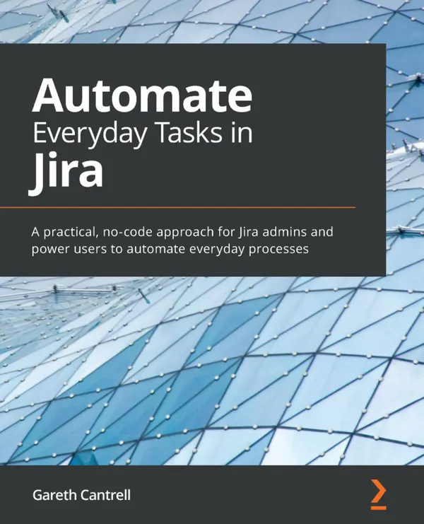 Automate Everyday Tasks in Jira : A practical, no-code approach for Jira admins and power users to automate everyday processes