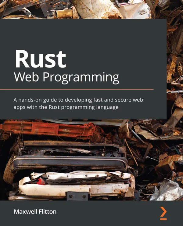 Rust Web Programming : A hands-on guide to developing fast and secure web apps with the Rust programming language