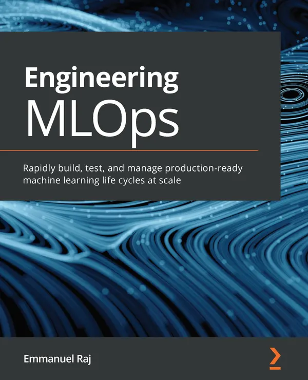 Engineering MLOps : Rapidly build, test, and manage production-ready machine learning life cycles at scale