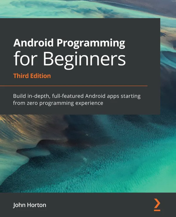 Android Programming for Beginners : Build in-depth, full-featured Android apps starting from zero programming experience