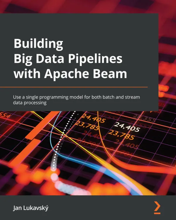 Building Big Data Pipelines with Apache Beam : Use a single programming model for both batch and stream data processing