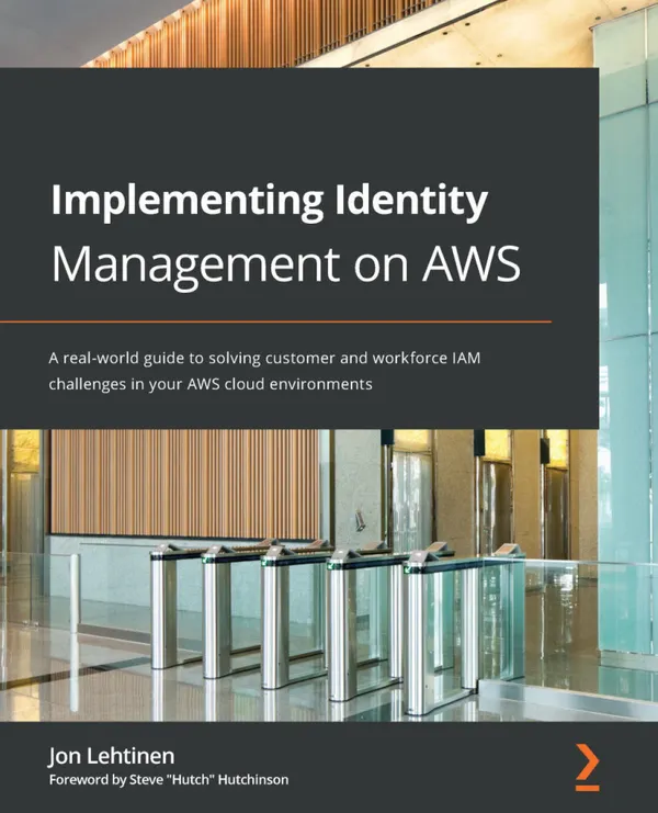 Implementing Identity Management on AWS : A real-world guide to solving customer and workforce IAM challenges in your AWS cloud environments
