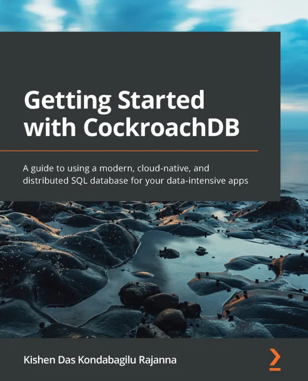 Getting Started with CockroachDB : A guide to using a modern, cloud-native, and distributed SQL database for your data-intensive apps