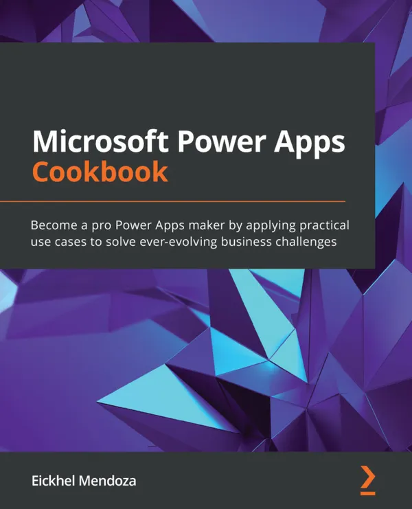Microsoft Power Apps Cookbook : Become a pro Power Apps maker by applying practical use cases to solve ever-evolving business challenges