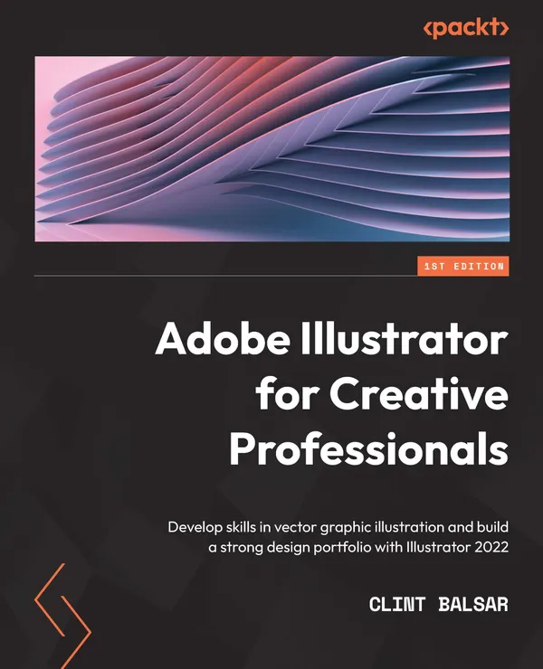 Adobe Illustrator for Creative Professionals : Develop skills in vector graphic illustration and build a strong design portfolio with Illustrator 2022