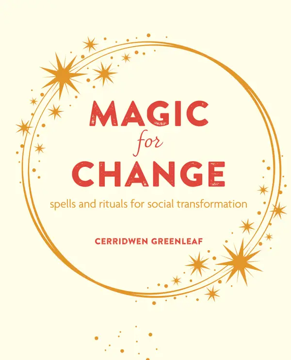 Magic for Change : Witchy wisdom and the power of spells and rituals for social and personal transformation