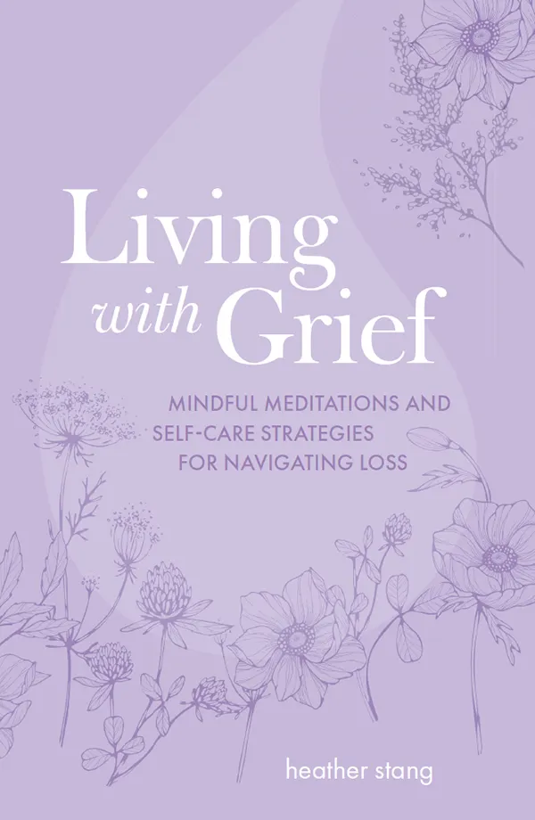 Living with Grief : Mindful meditations and self-care strategies for navigating loss