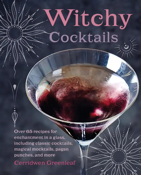 Witchy Cocktails : Over 65 recipes for enchantment in a glass, including classic cocktails, magical mocktails, pagan punches, and more