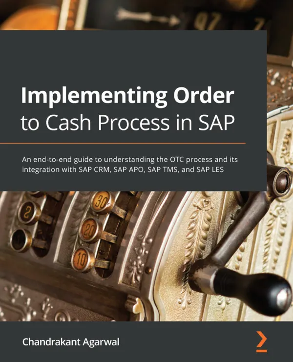 Implementing Order to Cash Process in SAP : An end-to-end guide to understanding the OTC process and its integration with SAP CRM, SAP APO, SAP TMS, and SAP LES