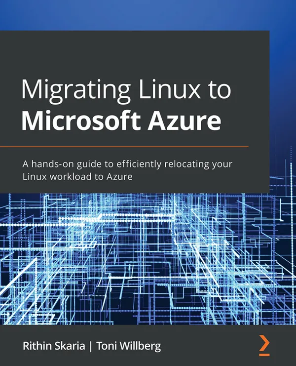 Migrating Linux to Microsoft Azure : A hands-on guide to efficiently relocating your Linux workload to Azure