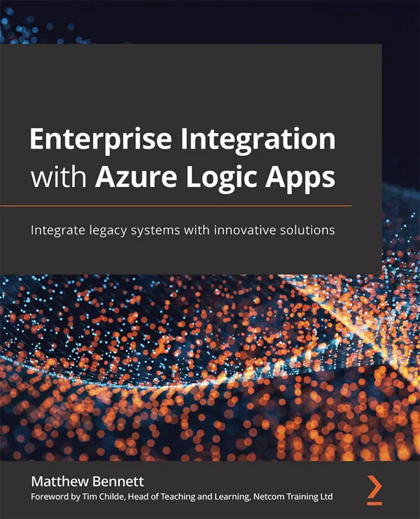 Enterprise Integration with Azure Logic Apps : Integrate legacy systems with innovative solutions